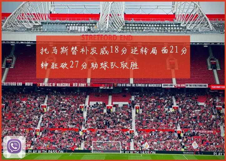 托马斯替补发威18分逆转局面21分钟狂砍27分助球队取胜