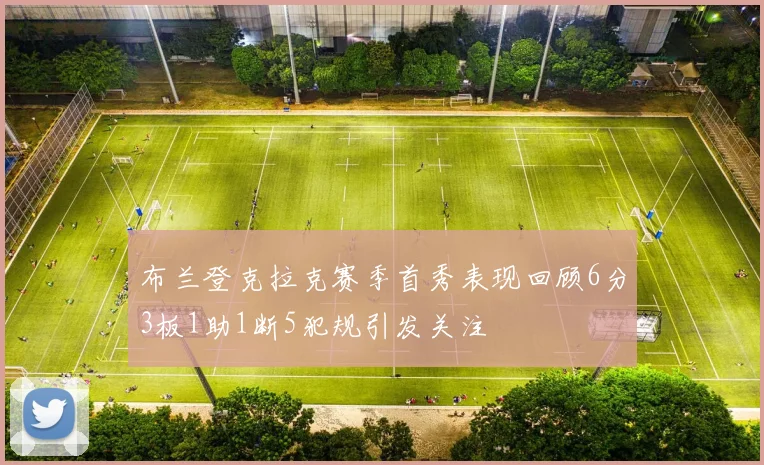 布兰登克拉克赛季首秀表现回顾6分3板1助1断5犯规引发关注