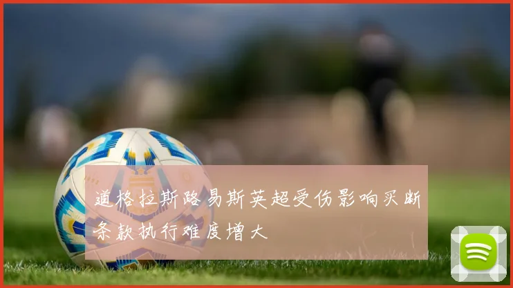 道格拉斯路易斯英超受伤影响买断条款执行难度增大