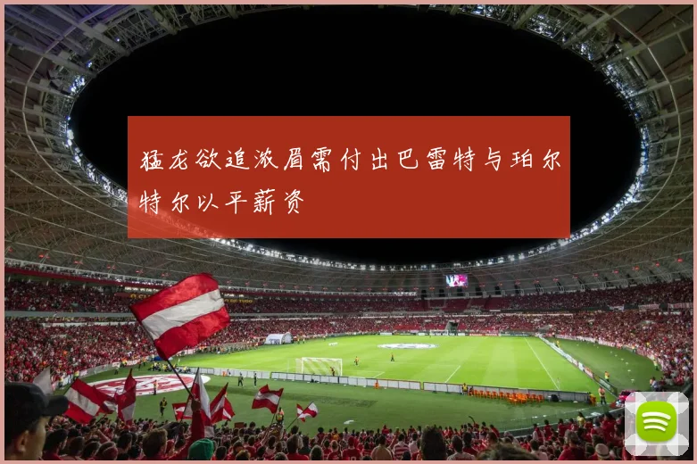 猛龙欲追浓眉需付出巴雷特与珀尔特尔以平薪资